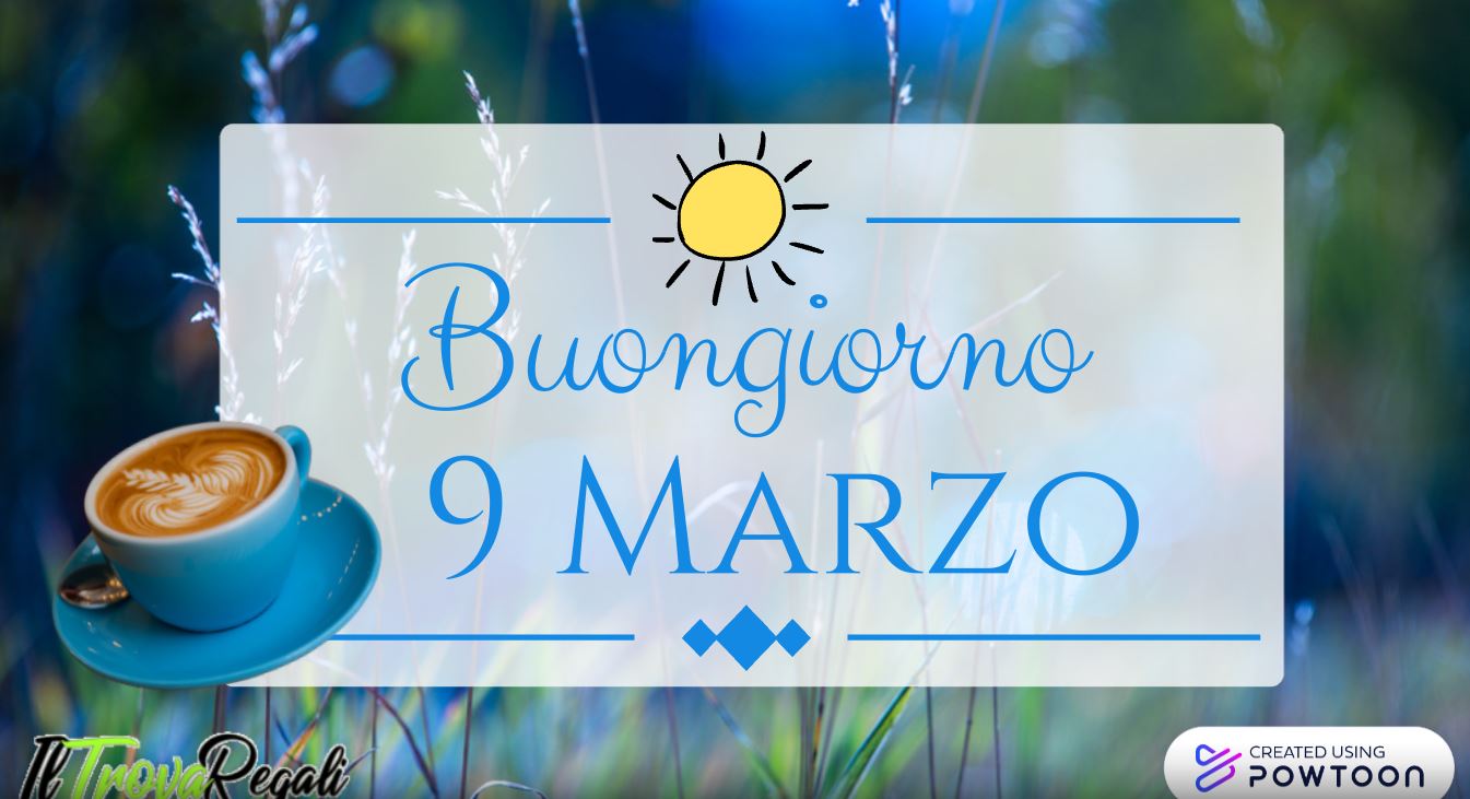 Buongiorno e buon Mercoledì 9 Marzo 2022 Almanacco del giorno